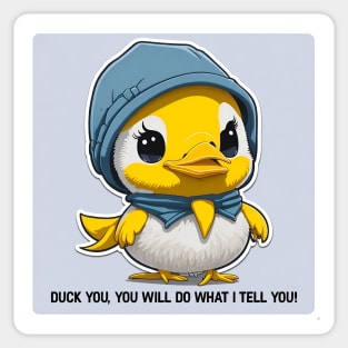 duck you, you will do what I tell you Sticker